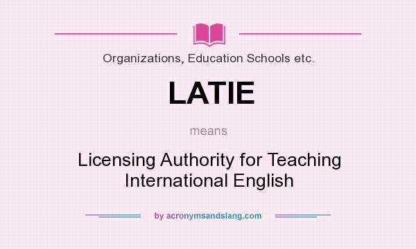 What does LATIE mean? It stands for Licensing Authority for Teaching International English