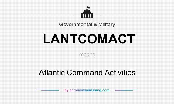 What does LANTCOMACT mean? It stands for Atlantic Command Activities