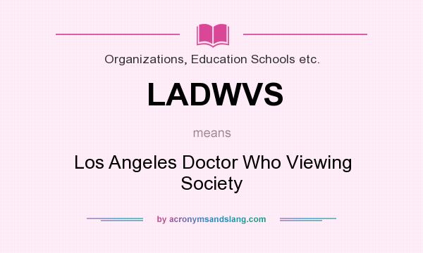What does LADWVS mean? It stands for Los Angeles Doctor Who Viewing Society