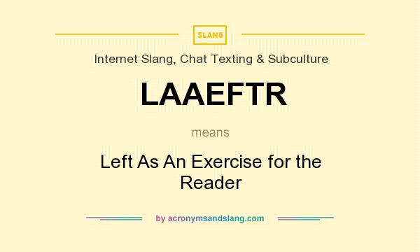 What does LAAEFTR mean? It stands for Left As An Exercise for the Reader