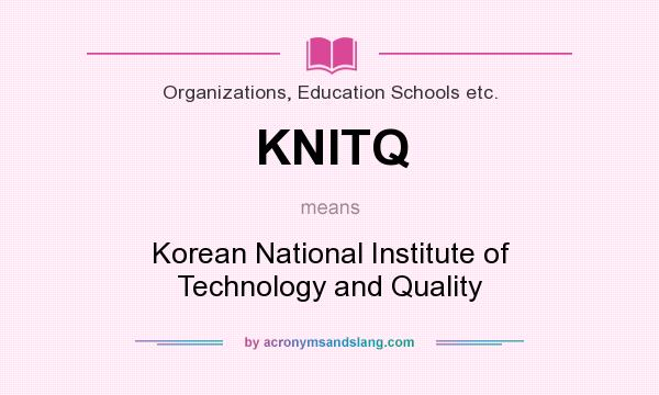 What does KNITQ mean? It stands for Korean National Institute of Technology and Quality