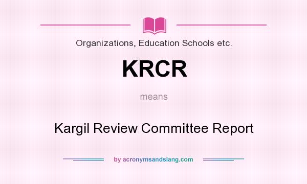 What does KRCR mean? It stands for Kargil Review Committee Report