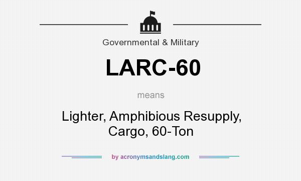 What does LARC-60 mean? It stands for Lighter, Amphibious Resupply, Cargo, 60-Ton