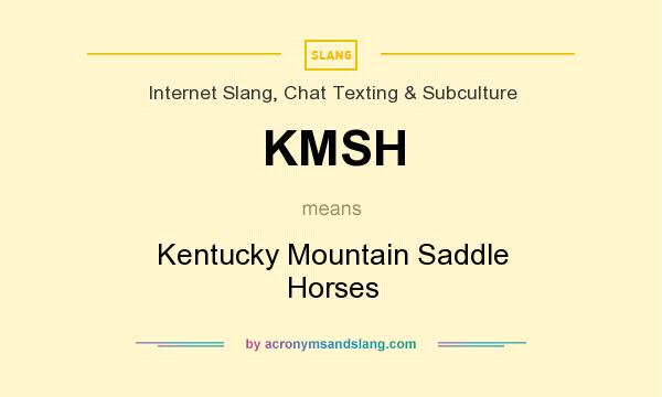 What does KMSH mean? It stands for Kentucky Mountain Saddle Horses