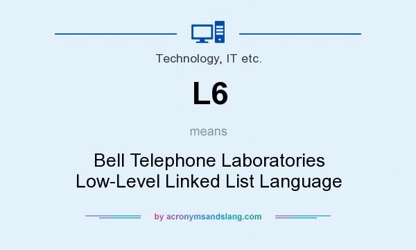 What does L6 mean? It stands for Bell Telephone Laboratories Low-Level Linked List Language