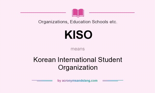 What does KISO mean? It stands for Korean International Student Organization