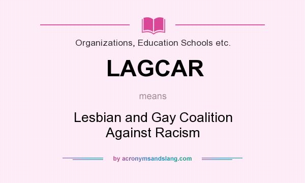 What does LAGCAR mean? It stands for Lesbian and Gay Coalition Against Racism