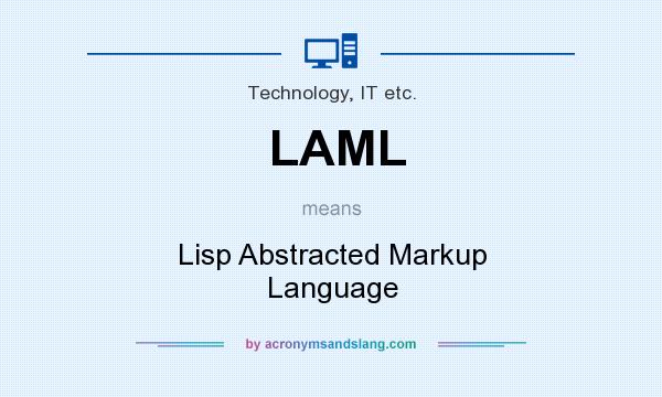 What does LAML mean? It stands for Lisp Abstracted Markup Language