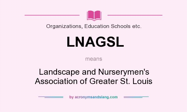 What does LNAGSL mean? It stands for Landscape and Nurserymen`s Association of Greater St. Louis