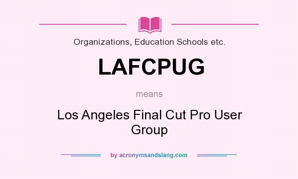 What does LAFCPUG mean? It stands for Los Angeles Final Cut Pro User Group