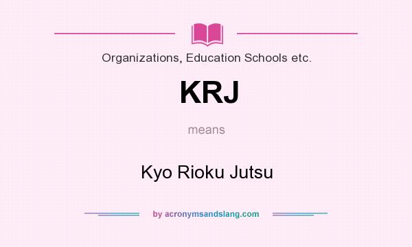 What does KRJ mean? It stands for Kyo Rioku Jutsu