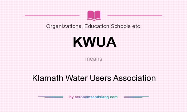 What does KWUA mean? It stands for Klamath Water Users Association