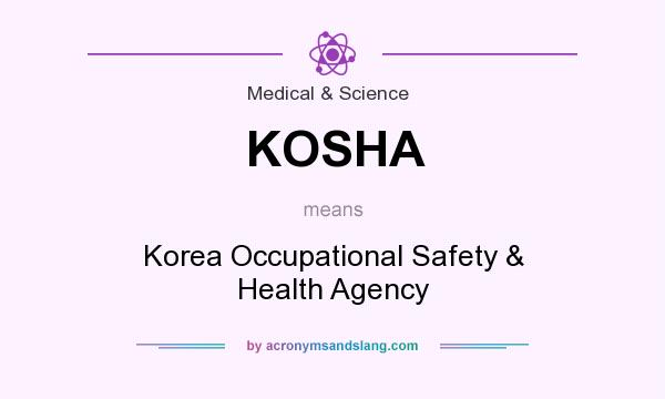 What does KOSHA mean? It stands for Korea Occupational Safety & Health Agency