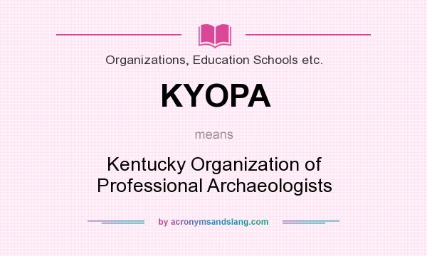 What does KYOPA mean? It stands for Kentucky Organization of Professional Archaeologists