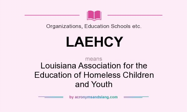What does LAEHCY mean? It stands for Louisiana Association for the Education of Homeless Children and Youth
