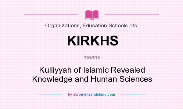 What does KIRKHS mean? It stands for Kulliyyah of Islamic Revealed Knowledge and Human Sciences