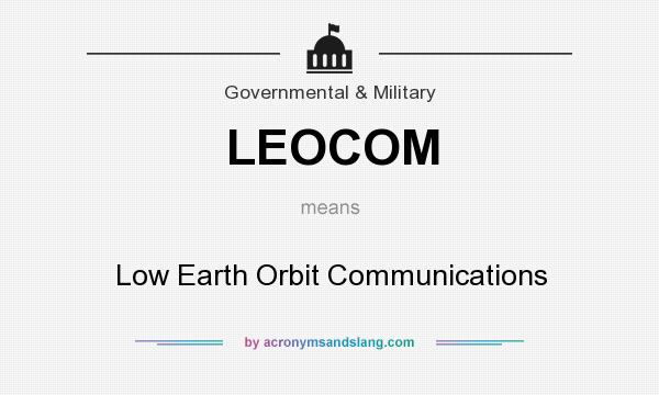 What does LEOCOM mean? It stands for Low Earth Orbit Communications
