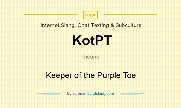 What does KotPT mean? It stands for Keeper of the Purple Toe