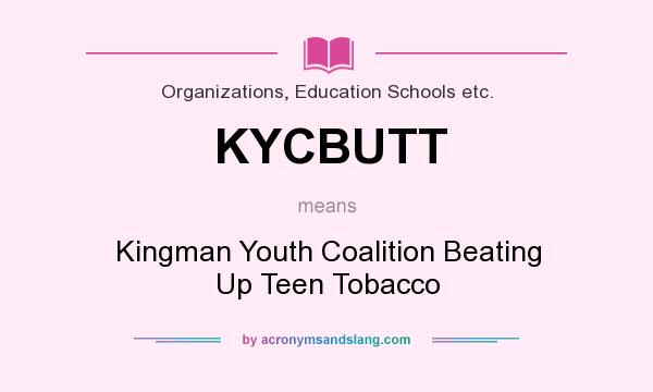 What does KYCBUTT mean? It stands for Kingman Youth Coalition Beating Up Teen Tobacco