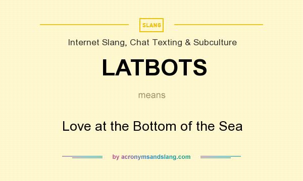 What does LATBOTS mean? It stands for Love at the Bottom of the Sea