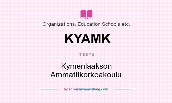 What does KYAMK mean? It stands for Kymenlaakson Ammattikorkeakoulu
