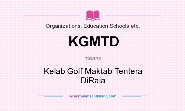 What does KGMTD mean? It stands for Kelab Golf Maktab Tentera DiRaia