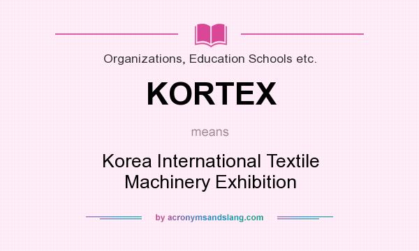 What does KORTEX mean? It stands for Korea International Textile Machinery Exhibition
