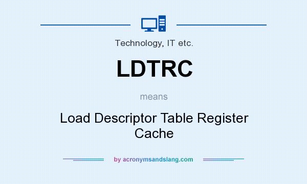 What does LDTRC mean? It stands for Load Descriptor Table Register Cache