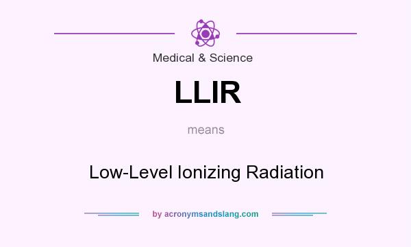 What does LLIR mean? It stands for Low-Level Ionizing Radiation