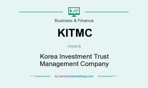 What does KITMC mean? It stands for Korea Investment Trust Management Company