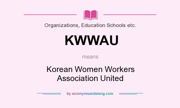 What does KWWAU mean? It stands for Korean Women Workers Association United
