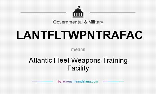 What does LANTFLTWPNTRAFAC mean? It stands for Atlantic Fleet Weapons Training Facility