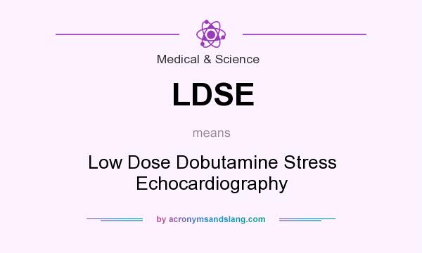 What does LDSE mean? It stands for Low Dose Dobutamine Stress Echocardiography