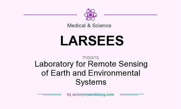 What does LARSEES mean? It stands for Laboratory for Remote Sensing of Earth and Environmental Systems