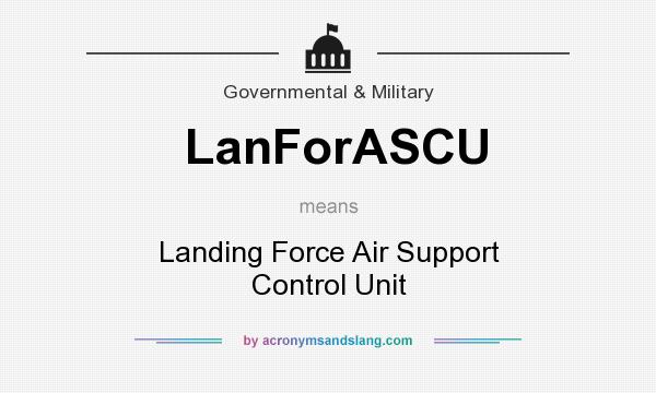 What does LanForASCU mean? It stands for Landing Force Air Support Control Unit