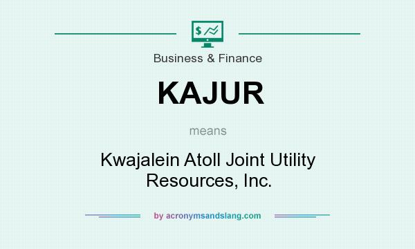 What does KAJUR mean? It stands for Kwajalein Atoll Joint Utility Resources, Inc.