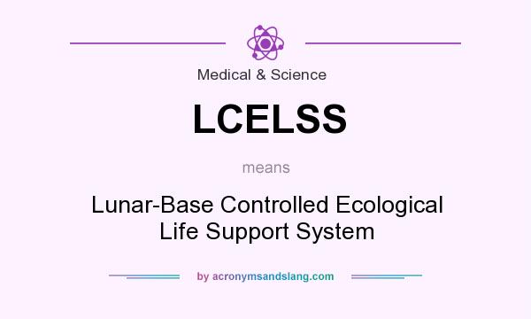 What does LCELSS mean? It stands for Lunar-Base Controlled Ecological Life Support System
