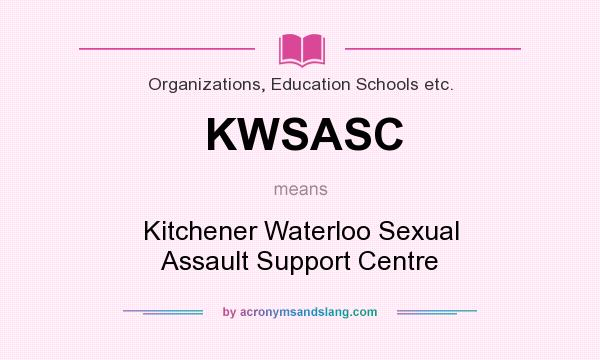What does KWSASC mean? It stands for Kitchener Waterloo Sexual Assault Support Centre