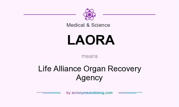 What does LAORA mean? It stands for Life Alliance Organ Recovery Agency