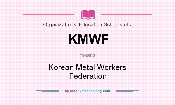 What does KMWF mean? It stands for Korean Metal Workers` Federation