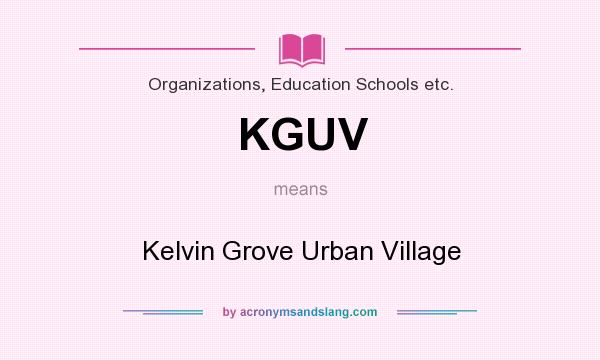 What does KGUV mean? It stands for Kelvin Grove Urban Village