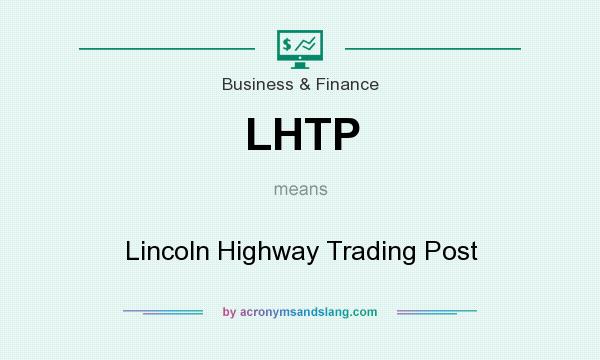 What does LHTP mean? It stands for Lincoln Highway Trading Post