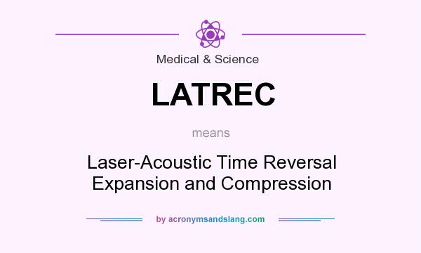 What does LATREC mean? It stands for Laser-Acoustic Time Reversal Expansion and Compression