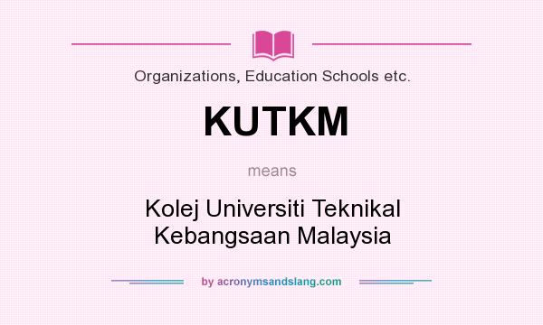 What does KUTKM mean? It stands for Kolej Universiti Teknikal Kebangsaan Malaysia