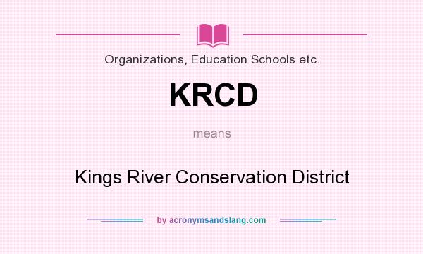 What does KRCD mean? It stands for Kings River Conservation District