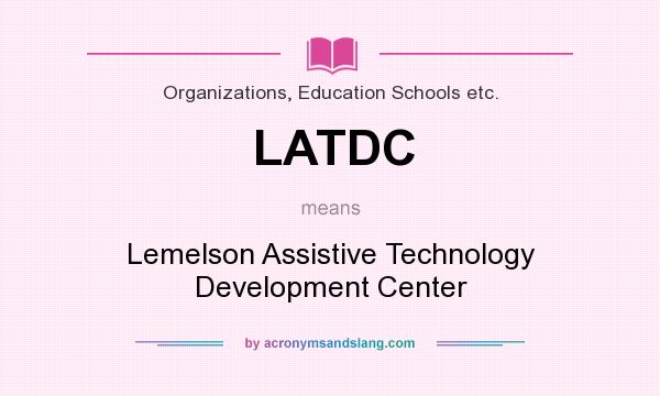 What does LATDC mean? It stands for Lemelson Assistive Technology Development Center