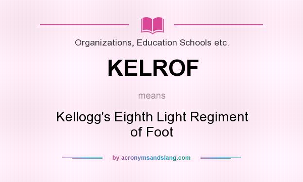 What does KELROF mean? It stands for Kellogg`s Eighth Light Regiment of Foot