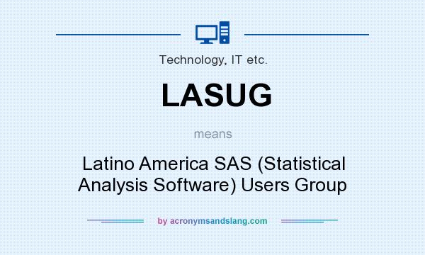 What does LASUG mean? It stands for Latino America SAS (Statistical Analysis Software) Users Group