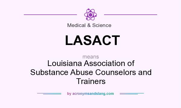 What does LASACT mean? It stands for Louisiana Association of Substance Abuse Counselors and Trainers