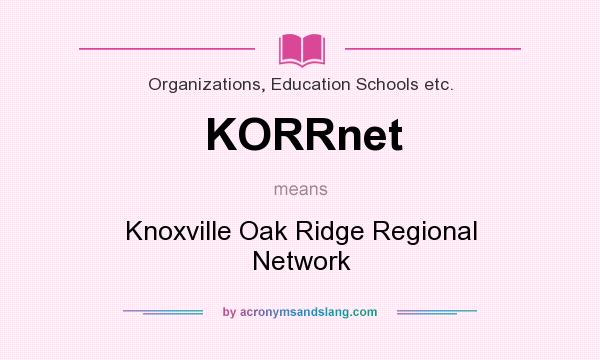 What does KORRnet mean? It stands for Knoxville Oak Ridge Regional Network